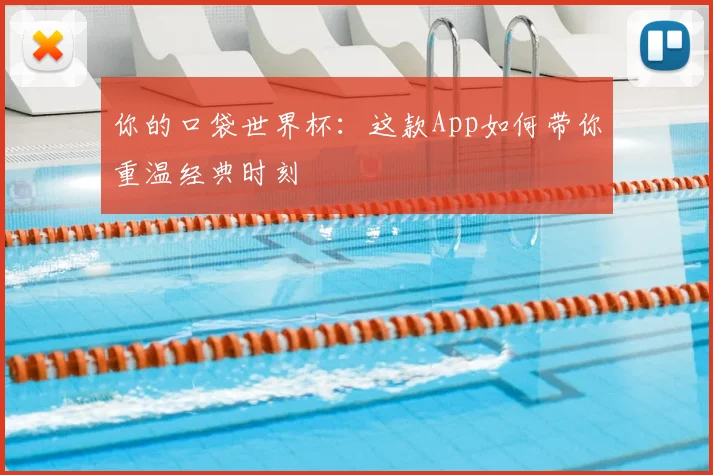 你的口袋世界杯：这款App如何带你重温经典时刻