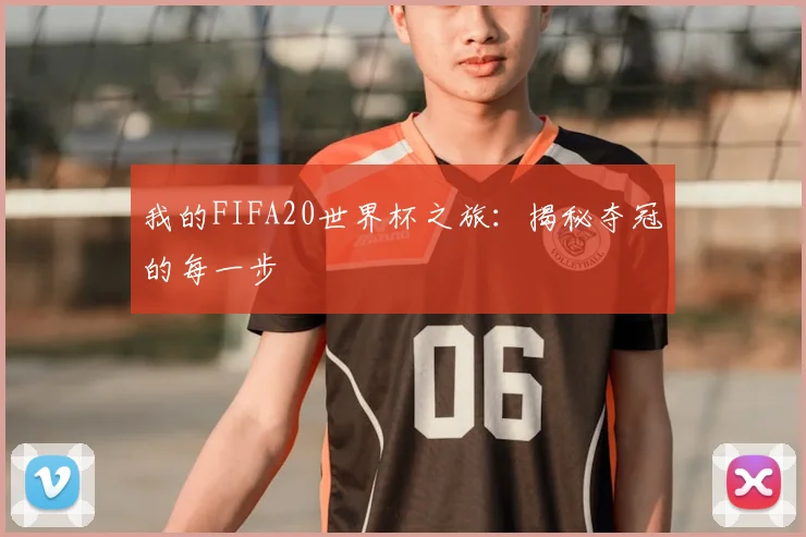 我的FIFA20世界杯之旅：揭秘夺冠的每一步