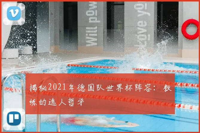 揭秘2021年德国队世界杯阵容:教练的选人哲学