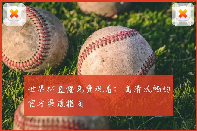 世界杯直播免费观看：高清流畅的官方渠道指南