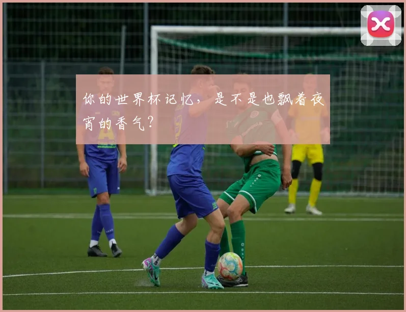 你的世界杯记忆，是不是也飘着夜宵的香气？