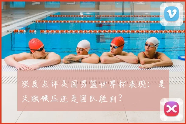 深度点评美国男篮世界杯表现:是天赋碾压还是团队胜利?