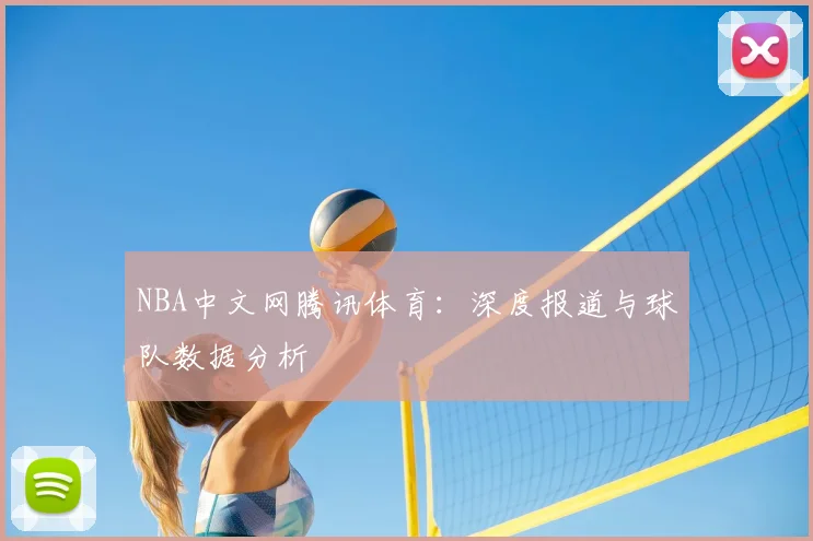 NBA中文网腾讯体育：深度报道与球队数据分析