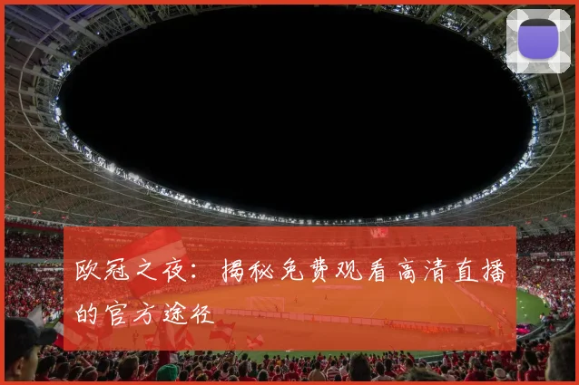 欧冠之夜：揭秘免费观看高清直播的官方途径