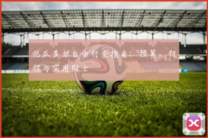 厄瓜多尔自由行全指南：预算、行程与实用贴士